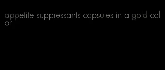 appetite suppressants capsules in a gold color