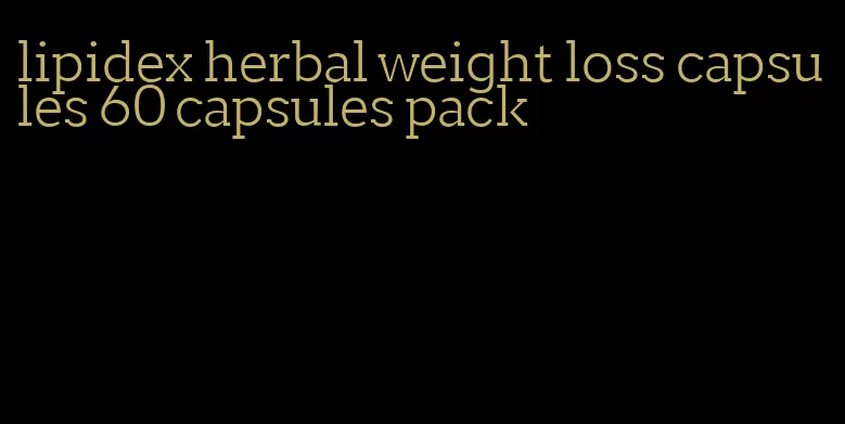 lipidex herbal weight loss capsules 60 capsules pack