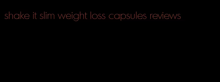 shake it slim weight loss capsules reviews