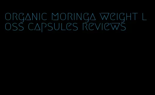 organic moringa weight loss capsules reviews