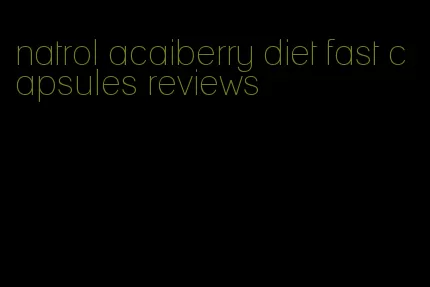 natrol acaiberry diet fast capsules reviews