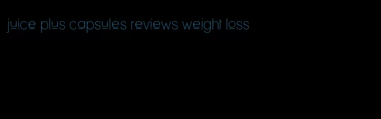 juice plus capsules reviews weight loss