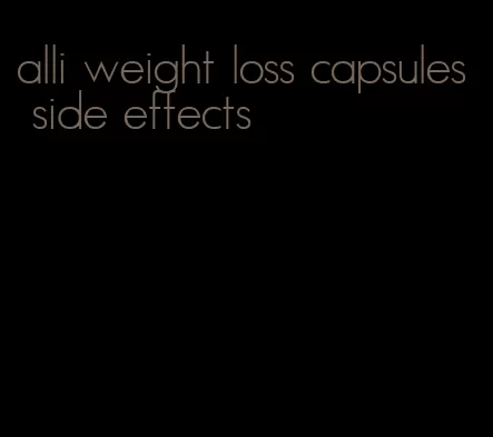 alli weight loss capsules side effects