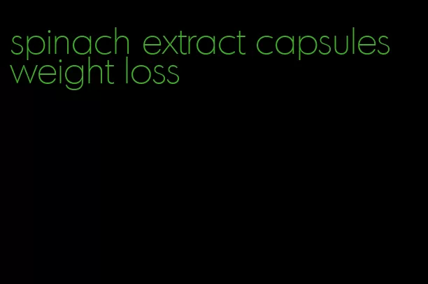 spinach extract capsules weight loss