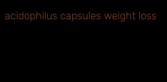 acidophilus capsules weight loss