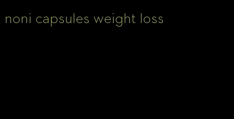 noni capsules weight loss