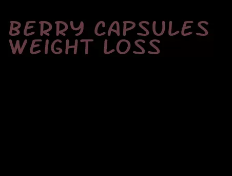 berry capsules weight loss