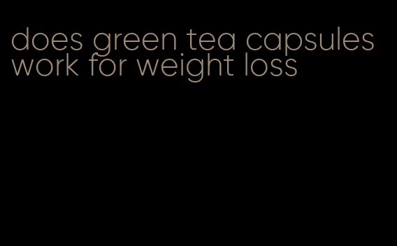 does green tea capsules work for weight loss