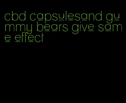 cbd capsulesand gummy bears give same effect