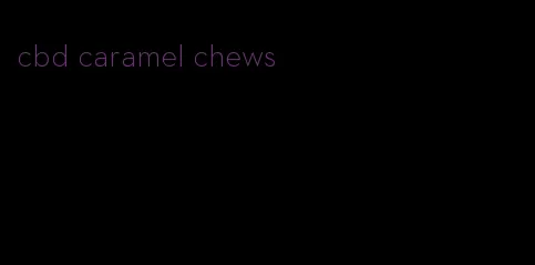 cbd caramel chews