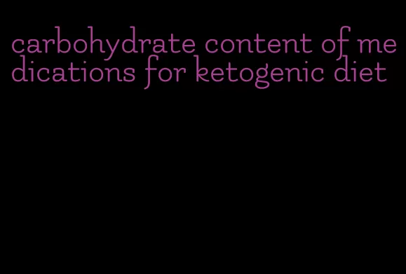 carbohydrate content of medications for ketogenic diet