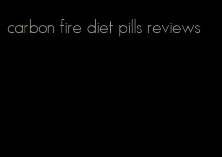 carbon fire diet pills reviews