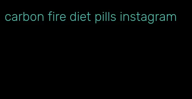 carbon fire diet pills instagram