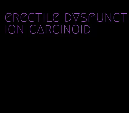 erectile dysfunction carcinoid