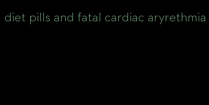 diet pills and fatal cardiac aryrethmia