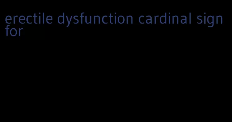 erectile dysfunction cardinal sign for