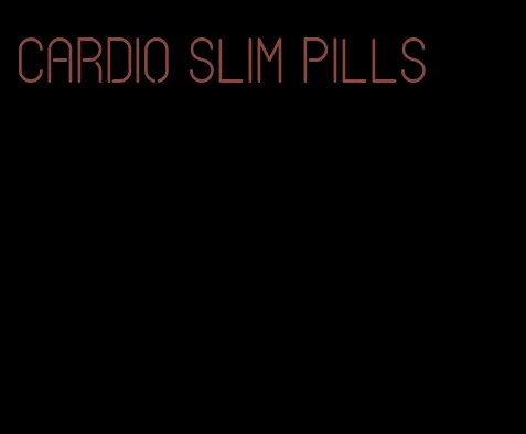 cardio slim pills