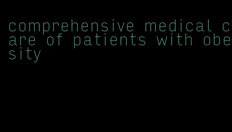 comprehensive medical care of patients with obesity