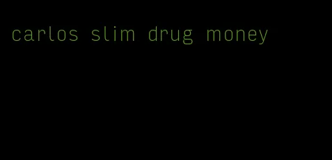 carlos slim drug money