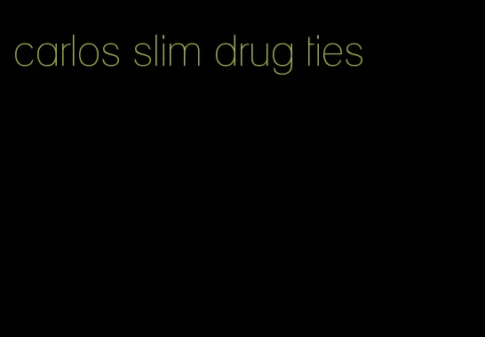 carlos slim drug ties