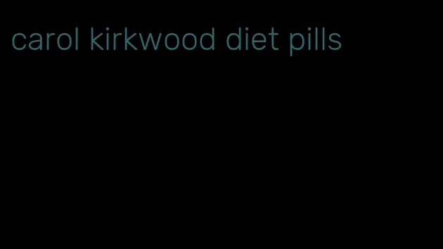 carol kirkwood diet pills