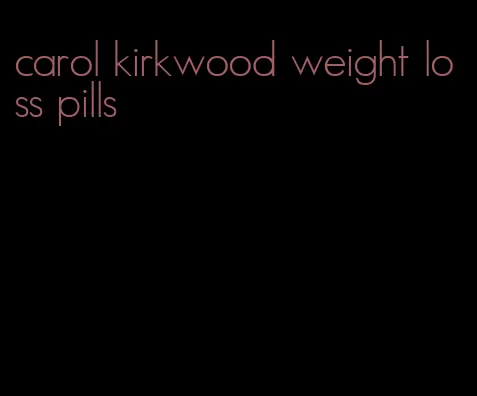 carol kirkwood weight loss pills