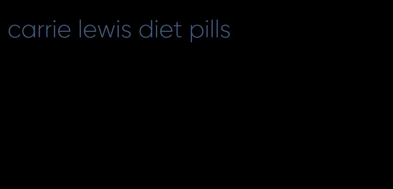 carrie lewis diet pills