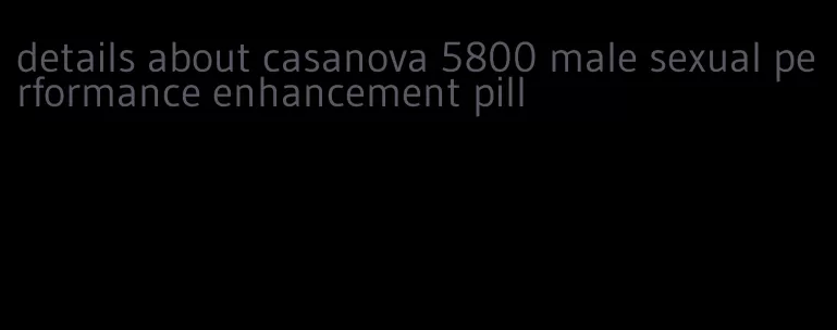 details about casanova 5800 male sexual performance enhancement pill