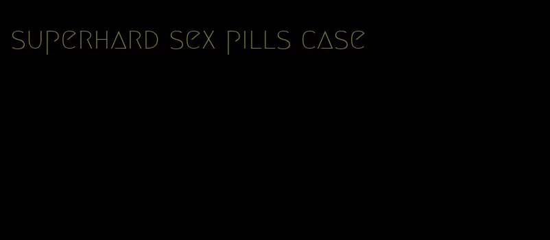 superhard sex pills case