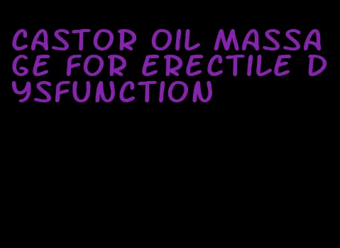 castor oil massage for erectile dysfunction