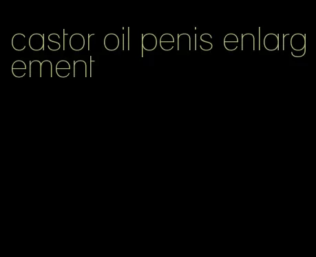 castor oil penis enlargement