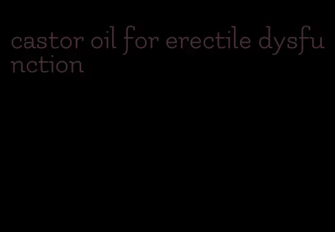 castor oil for erectile dysfunction