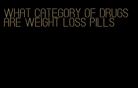 what category of drugs are weight loss pills