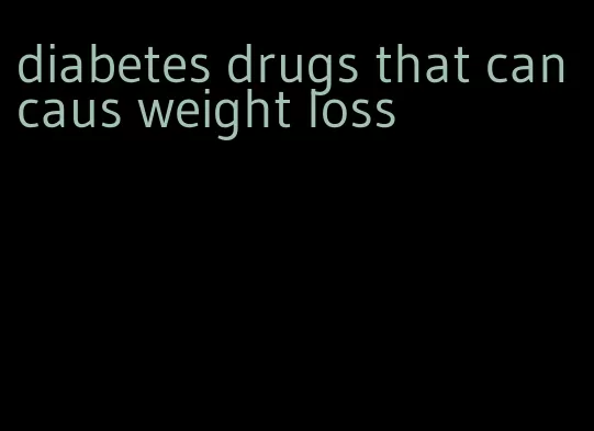 diabetes drugs that can caus weight loss