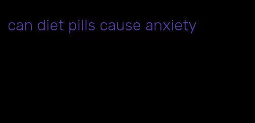 can diet pills cause anxiety