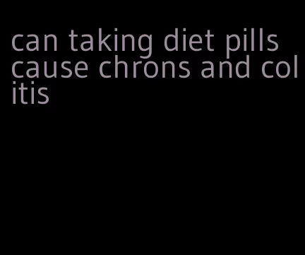 can taking diet pills cause chrons and colitis