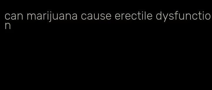 can marijuana cause erectile dysfunction