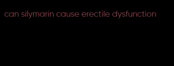 can silymarin cause erectile dysfunction