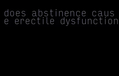 does abstinence cause erectile dysfunction