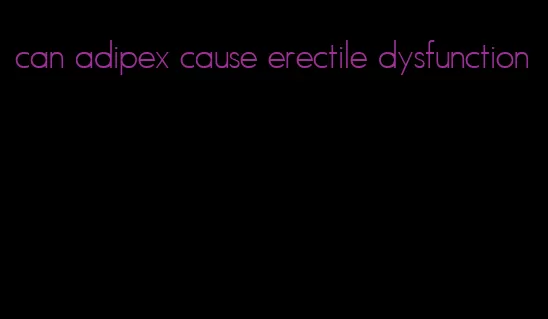 can adipex cause erectile dysfunction