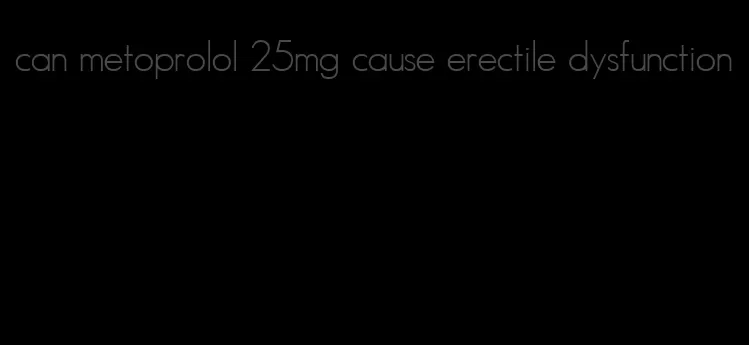 can metoprolol 25mg cause erectile dysfunction