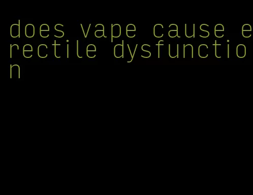 does vape cause erectile dysfunction