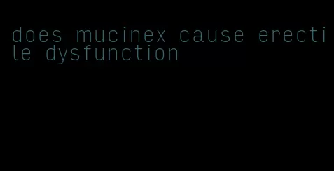 does mucinex cause erectile dysfunction