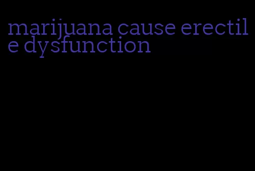 marijuana cause erectile dysfunction