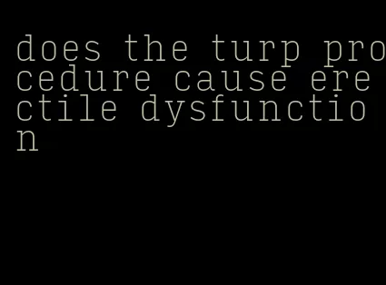 does the turp procedure cause erectile dysfunction