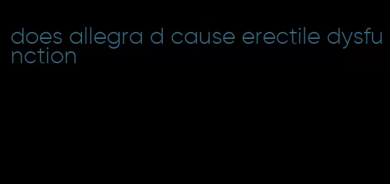 does allegra d cause erectile dysfunction