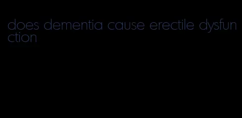 does dementia cause erectile dysfunction