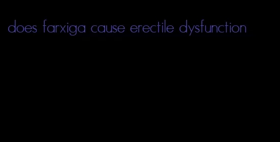 does farxiga cause erectile dysfunction