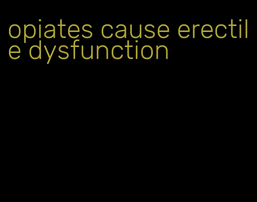 opiates cause erectile dysfunction