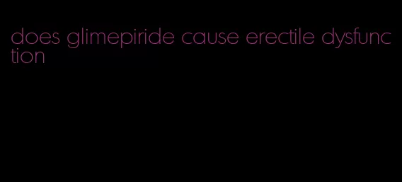 does glimepiride cause erectile dysfunction